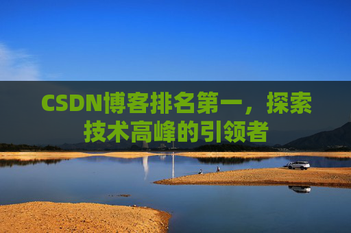 CSDN博客排名第一，探索技术高峰的引领者